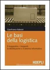 Le basi della logistica. Il magazzino, i trasporti, la distribuzione e il sistema informativo