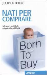 Nati per comprare. Salviamo i nostri figli, ostaggi della pubblicit�