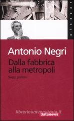 Dalla fabbrica alla metropoli. Saggi politici Dalla fabbrica alla metropoli. Saggi politici