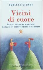 Vicini di cuore. Parole, sesso ed emozioni: manuale di manutenzione dell'amore Vicini di cuore. Parole, sesso ed emozioni: manuale di manutenzione dell'amore