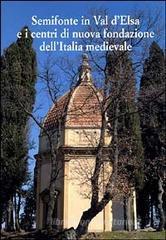 Semifonte in Val D'Elsa e i centri di nuova fondazione dell'Italia medievale. Atti del Convegno nazionale (Barberino Val d'Elsa, 12-13 ottobre 2002) Semifonte in Val D'Elsa e i centri di nuova fondazione dell'Italia medievale. Atti del Convegno nazionale (Barberino Val d'Elsa, 12-13 ottobre 2002)