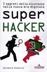 Super hacker. I segreti della sicurezza nella nuova era digitale