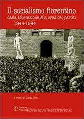 Il socialismo fiorentino. Dalla Liberazione alla crisi dei partiti (1944-1994)