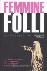 Femmine folli. Il lato oscuro del femminile dalla Bibbia a Kill Bill Femmine folli. Il lato oscuro del femminile dalla Bibbia a Kill Bill