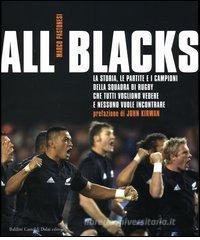 All Blacks. La storia, le partite e i campioni della squadra di rugby che tutti vogliono vedere e nessuno vuole incontrare