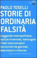 Storie di ordinaria falsità. Leggende metropolitane, notizie inventate, menzogne: i falsi macroscopici raccontati da giornali, televisioni e Internet Storie di ordinaria falsità. Leggende metropolitane, notizie inventate, menzogne: i falsi macroscopici raccontati da giornali, televisioni e Internet