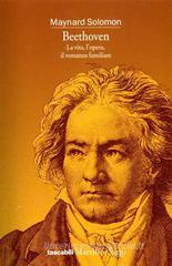 Beethoven. La vita, l'opera, il romanzo familiare Beethoven. La vita, l'opera, il romanzo familiare
