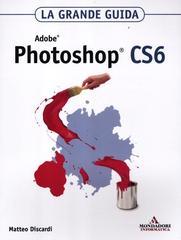 Adobe Photoshop CS6. La grande guida Adobe Photoshop CS6. La grande guida