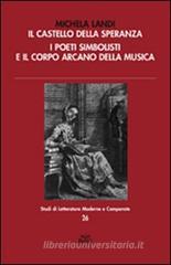 Il castello della speranza. I poeti simbolisti e il corpo arcano della musica Il castello della speranza. I poeti simbolisti e il corpo arcano della musica