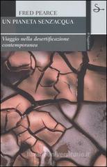 Un pianeta senz'acqua. Viaggio nella desertificazione contemporanea