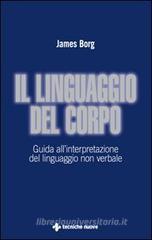 Il linguaggio del corpo. Guida all'interpretazione del linguaggio non verbale Il linguaggio del corpo. Guida all'interpretazione del linguaggio non verbale