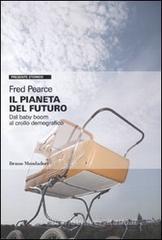 Il pianeta del futuro. Dal baby boom al crollo demografico Il pianeta del futuro. Dal baby boom al crollo demografico