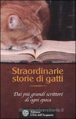Straordinarie storie di gatti. Dai pi� grandi scrittori di ogni epoca