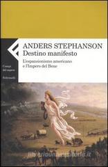 Destino manifesto. L'espansionismo americano e l'Impero del Bene Destino manifesto. L'espansionismo americano e l'Impero del Bene