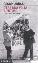 C'era una volta il futuro. L'Italia della Dolce Vita C'era una volta il futuro. L'Italia della Dolce Vita