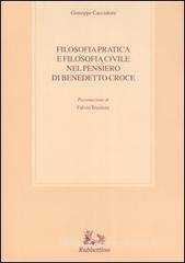 Filosofia pratica e filosofia civile nel pensiero di Benedetto Croce Filosofia pratica e filosofia civile nel pensiero di Benedetto Croce