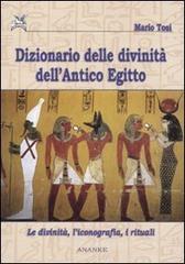 Dizionario delle divinità dell'antico Egitto. Le divinità, l'iconografia, i rituali