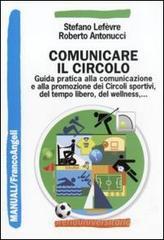 Comunicare il circolo. Guida pratica alla comunicazione e alla promozione dei circoli sportivi, del tempo libero, del wellness Comunicare il circolo. Guida pratica alla comunicazione e alla promozione dei circoli sportivi, del tempo libero, del wellness