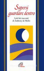 Sapersi guardare dentro. I pių bei racconti di Anthony De Mello Sapersi guardare dentro. I pių bei racconti di Anthony De Mello