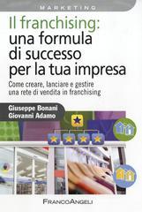 Il franchising: una formula di successo per la tua impresa. Come creare, lanciare e gestire una rete di vendita in franchising