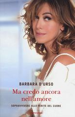 Ma credo ancora nell'amore. Sopravvivere alle ferite del cuore Ma credo ancora nell'amore. Sopravvivere alle ferite del cuore