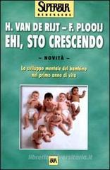 Ehi, sto crescendo. Lo sviluppo mentale del bambino nel primo anno di vita Ehi, sto crescendo. Lo sviluppo mentale del bambino nel primo anno di vita