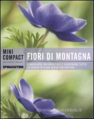 Fiori di montagna. Conoscere, riconoscere e osservare tutte le specie di fiori alpini pi� diffuse