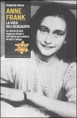 Anne Frank. La voce dell'olocausto. La storia di una ragazza ebrea e del diario pi� celebre di tutti i tempi