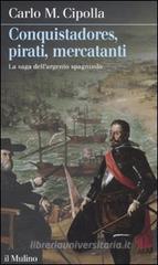 Conquistadores, pirati, mercatanti. La saga dell'argento spagnuolo Conquistadores, pirati, mercatanti. La saga dell'argento spagnuolo