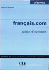 Fran�ais.com. Cahier d'exercices. D�butant. Per le Scuole superiori