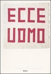 Ecce uomo. (33+1) artisti contemporanei da collezioni private a Milano. Catalogo della mostra (Milano, 23 marzo-21 maggio 2006) Ecce uomo. (33+1) artisti contemporanei da collezioni private a Milano. Catalogo della mostra (Milano, 23 marzo-21 maggio 2006)