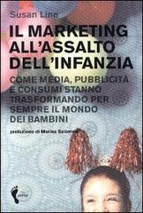 Il marketing all'assalto dell'infanzia. Come media, pubblicità e consumi stanno trasformando per sempre il mondo dei bambini Il marketing all'assalto dell'infanzia. Come media, pubblicità e consumi stanno trasformando per sempre il mondo dei bambini