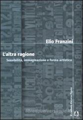 L' altra ragione. Sensibilit�, immaginazione e forma artistica