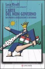 L' arte del non governo. Da Prodi a Berlusconi e ritorno L' arte del non governo. Da Prodi a Berlusconi e ritorno