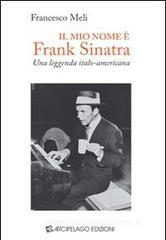 Il mio nome è Frank Sinatra. Una leggenda italo-americana Il mio nome è Frank Sinatra. Una leggenda italo-americana