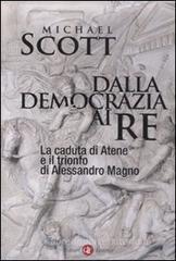Dalla democrazia ai re. La caduta di Atene e il trionfo di Alessandro Magno Dalla democrazia ai re. La caduta di Atene e il trionfo di Alessandro Magno