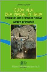Guida alla dea madre in Italia. Itinerari fra culti e tradizioni popolari Guida alla dea madre in Italia. Itinerari fra culti e tradizioni popolari