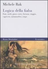 Logica della fiaba. Fate, orchi, gioco, corte, fortuna, viaggio, capriccio, metamorfosi, corpo Logica della fiaba. Fate, orchi, gioco, corte, fortuna, viaggio, capriccio, metamorfosi, corpo