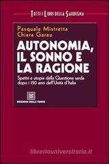 Autonomia, il sonno e la ragione. Spettri e utopie della questione sarda dopo i 150 anni dell'unit� d'Italia