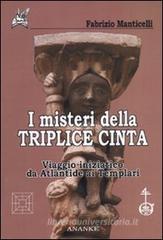 I misteri della triplice cinta. Viaggio iniziatico da Atlantide ai Templari I misteri della triplice cinta. Viaggio iniziatico da Atlantide ai Templari