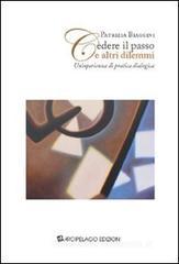 Cedere il passo e altri dilemmi. Un'esperienza di pratica dialogica Cedere il passo e altri dilemmi. Un'esperienza di pratica dialogica