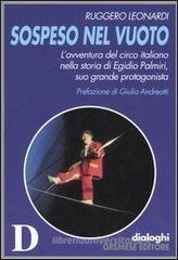 Sospeso nel vuoto. L'avventura del circo italiano nella storia di Egidio Palmiri, suo grande protagonista Sospeso nel vuoto. L'avventura del circo italiano nella storia di Egidio Palmiri, suo grande protagonista
