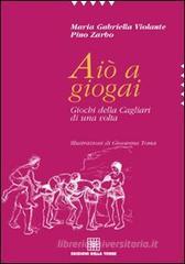 Aiò a giogai. Giochi della Cagliari di una volta Aiò a giogai. Giochi della Cagliari di una volta