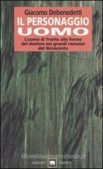 Il personaggio uomo. L'uomo di fronte alle forme del destino nei grandi romanzi del novecento Il personaggio uomo. L'uomo di fronte alle forme del destino nei grandi romanzi del novecento