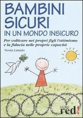 Bambini sicuri in un mondo insicuro. Per coltivare nei propri figli l'ottimismo e la fiducia nelle proprie capacità Bambini sicuri in un mondo insicuro. Per coltivare nei propri figli l'ottimismo e la fiducia nelle proprie capacità