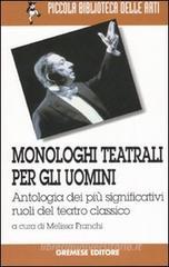 Monologhi teatrali per gli uomini. Antologia dei pių significativi ruoli del teatro classico Monologhi teatrali per gli uomini. Antologia dei pių significativi ruoli del teatro classico