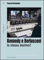 Kennedy e Berlusconi. Lo stesso destino? Kennedy e Berlusconi. Lo stesso destino?