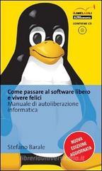 Come passare al software libero e vivere felici. Manuale di autoliberazione informatica. Con CD-ROM Come passare al software libero e vivere felici. Manuale di autoliberazione informatica. Con CD-ROM