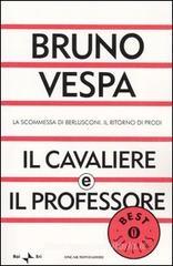 Il cavaliere e il professore. La scommessa di Berlusconi. Il ritorno di Prodi Il cavaliere e il professore. La scommessa di Berlusconi. Il ritorno di Prodi