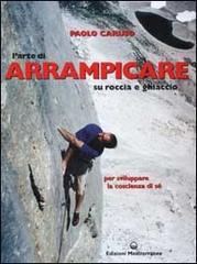 L' arte di arrampicare. Su roccia e ghiaccio. Un metodo per sviluppare la coscienza di s�